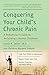 Algopix Similar Product 18 - Conquering Your Childs Chronic Pain A