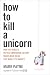 Algopix Similar Product 4 - How to Kill a Unicorn How the Worlds