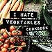 Algopix Similar Product 14 - I Hate Vegetables Cookbook Fresh and