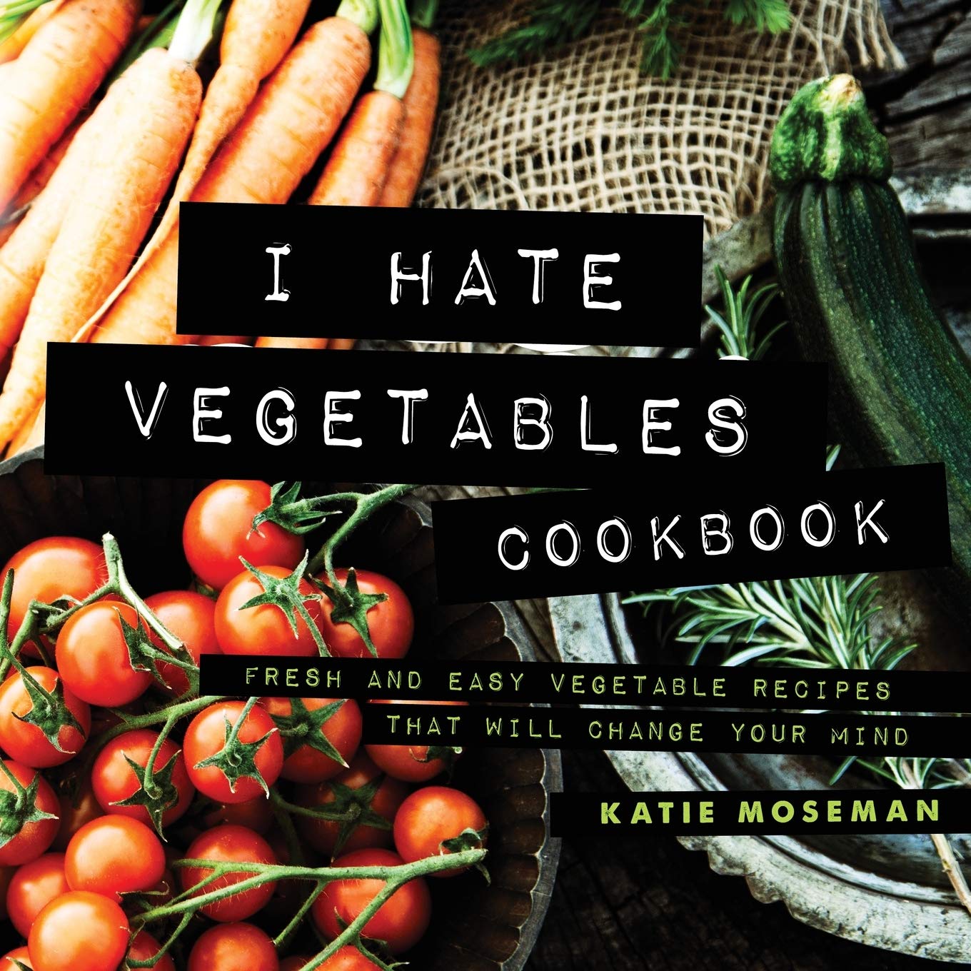 Algopix Similar Product 3 - I Hate Vegetables Cookbook Fresh and