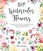 Algopix Similar Product 15 - DIY Watercolor Flowers The beginners