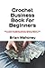 Algopix Similar Product 14 - Crochet Business Book for Beginners