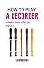 Algopix Similar Product 5 - How to Play a Recorder A Guide to