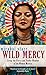 Algopix Similar Product 14 - Wild Mercy Living the Fierce and
