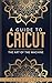 Algopix Similar Product 13 - A Guide to Cricut The Art of the