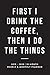 Algopix Similar Product 3 - First I Drink The Coffee Then I Do The