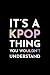 Algopix Similar Product 13 - Its a Kpop Thing You Wouldnt