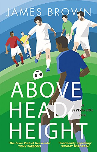 Algopix Similar Product 11 - Above Head Height: A Five-A-Side Life