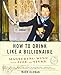 Algopix Similar Product 7 - How to Drink Like a Billionaire