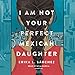 Algopix Similar Product 4 - I Am Not Your Perfect Mexican Daughter