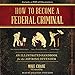 Algopix Similar Product 6 - How to Become a Federal Criminal An