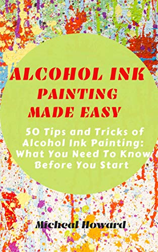 Algopix Similar Product 17 - ALCOHOL INK PAINTING MADE EASY 50 Tips