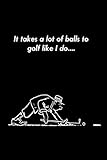 Algopix Similar Product 6 - It takes a lot of balls to golf like I