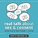 Algopix Similar Product 9 - Real Talk About Sex and Consent What