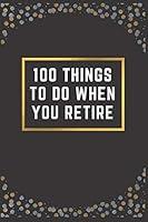 Algopix Similar Product 8 - 100 THINGS TO DO WHEN YOU RETIRE A