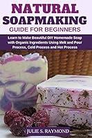 Algopix Similar Product 19 - Natural Soapmaking Guide for Beginners