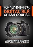 Algopix Similar Product 18 - Beginners Digital SLR Crash Course